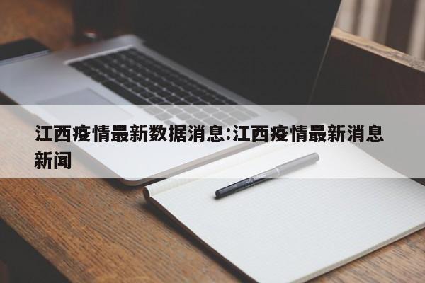 江西疫情最新数据消息:江西疫情最新消息 新闻
