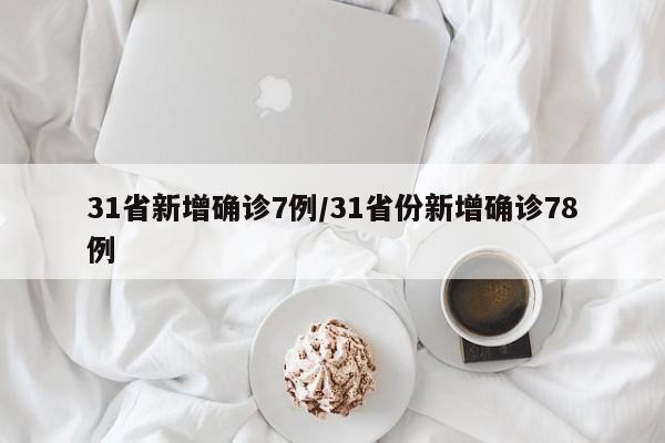 31省新增确诊7例/31省份新增确诊78例
