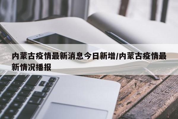 内蒙古疫情最新消息今日新增/内蒙古疫情最新情况播报