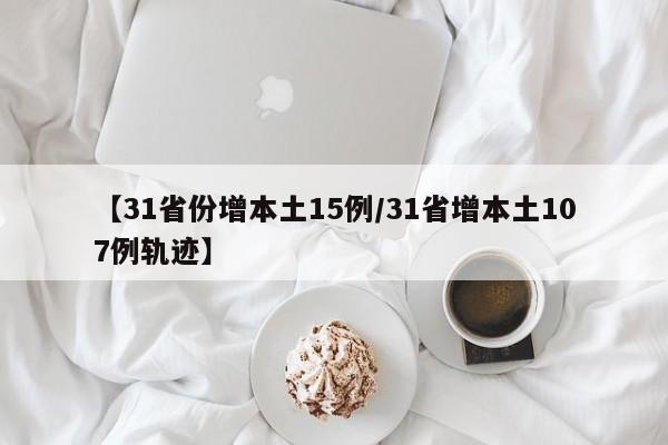 【31省份增本土15例/31省增本土107例轨迹】