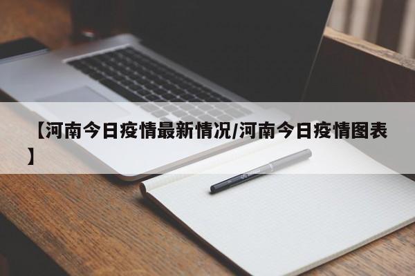 【河南今日疫情最新情况/河南今日疫情图表】