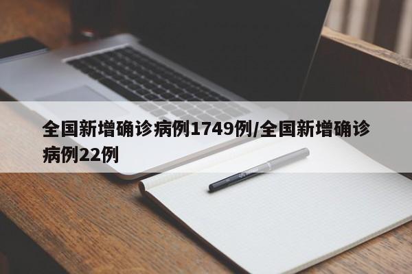 全国新增确诊病例1749例/全国新增确诊病例22例