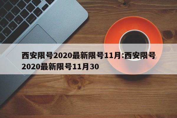 西安限号2020最新限号11月:西安限号2020最新限号11月30