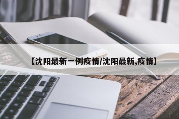 【沈阳最新一例疫情/沈阳最新,疫情】